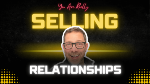 You Are Really Selling Relationships